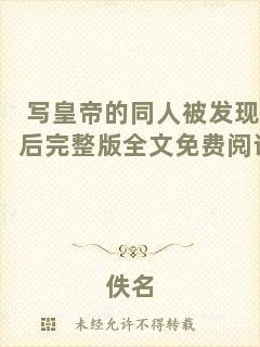 寫(xiě)皇帝的同人被發(fā)現(xiàn)后完整版全文免費(fèi)閱讀