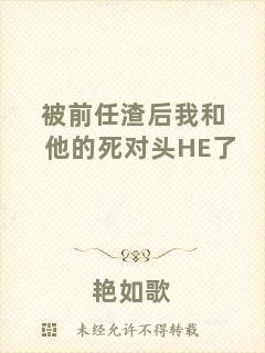 被前任渣后我和他的死對(duì)頭HE了