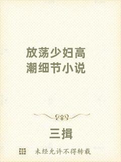 放蕩少婦高潮細(xì)節(jié)小說(shuō)